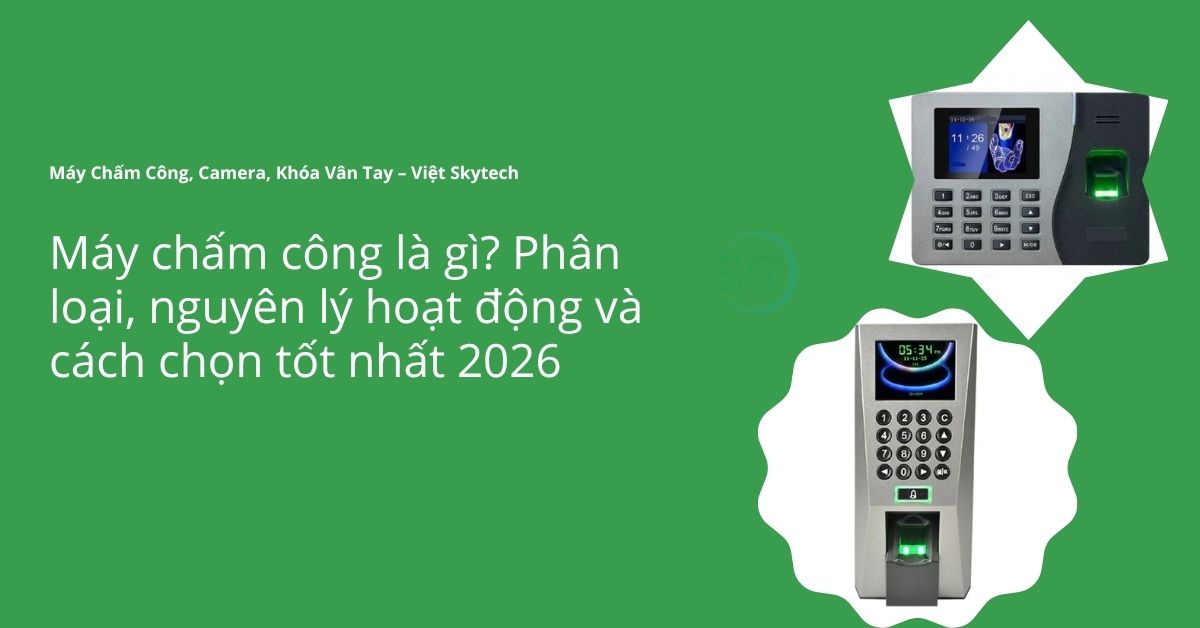 Máy chấm công là gì? Phân loại & cách chọn máy chấm công tốt nhất 2026