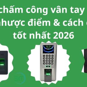 Máy chấm công vân tay là gì? Ưu nhược điểm & cách chọn tốt nhất 2026